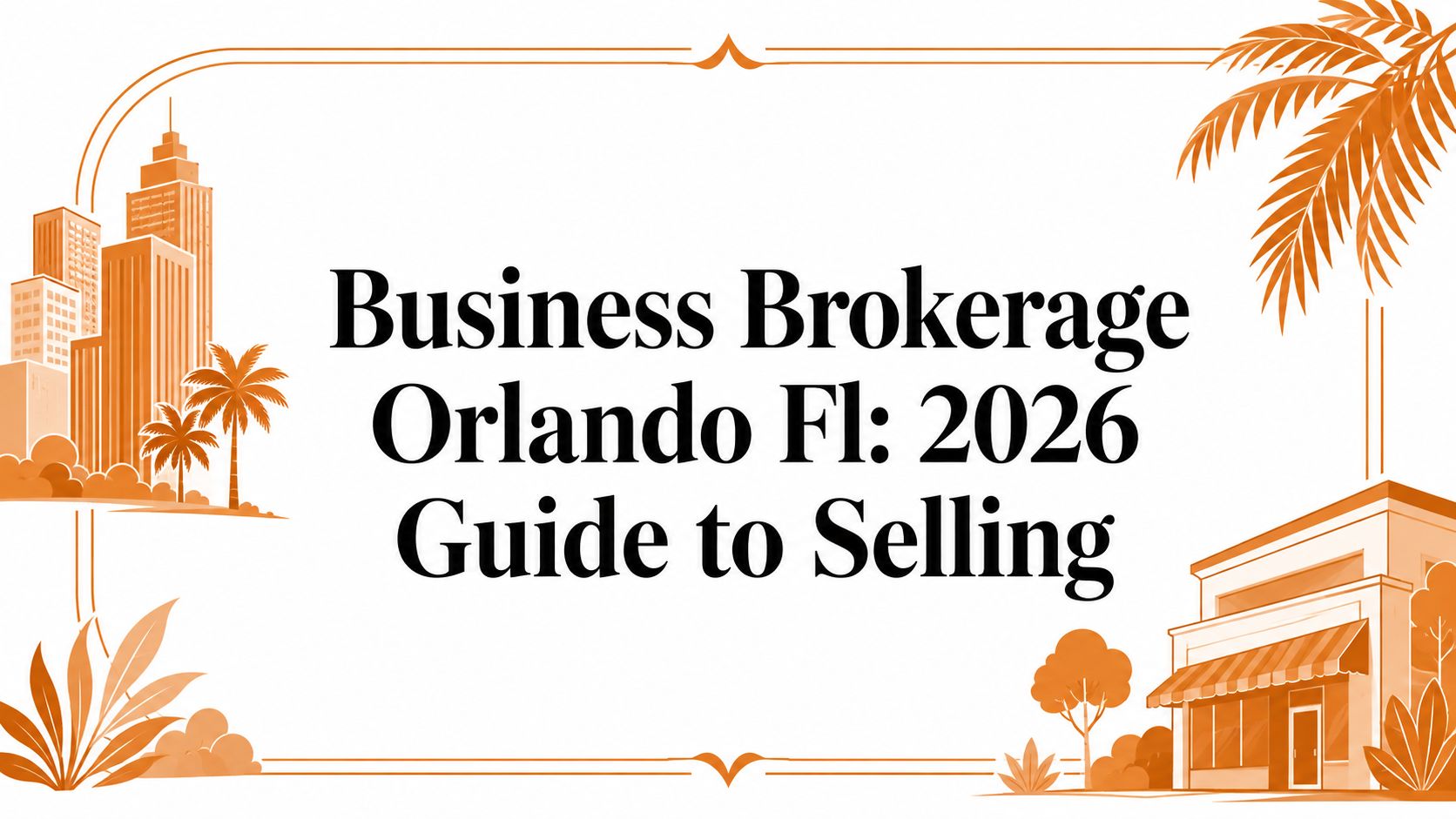 Business Brokerage Orlando Fl: 2026 Guide to Selling