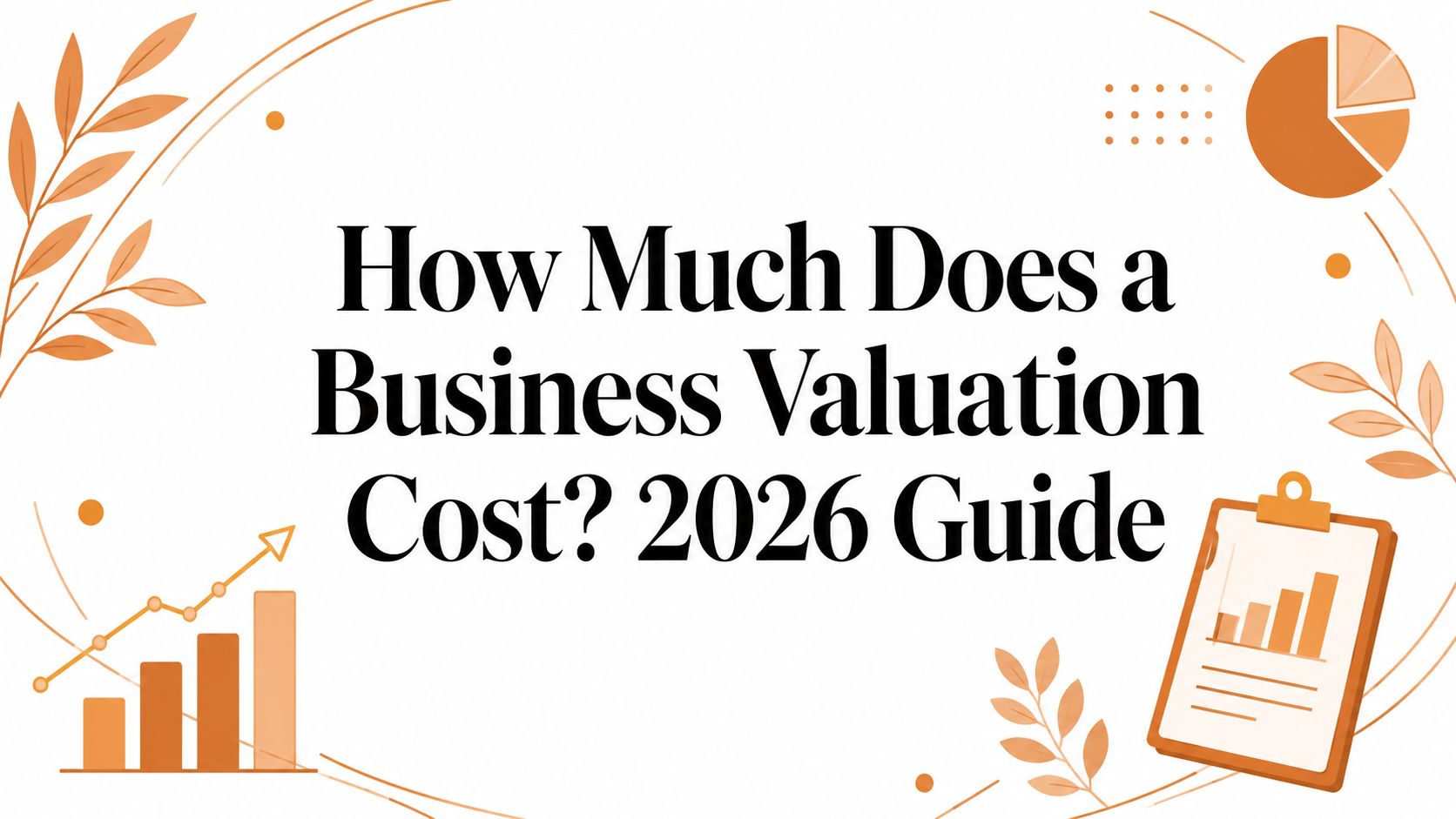 How Much Does a Business Valuation Cost? 2026 Guide