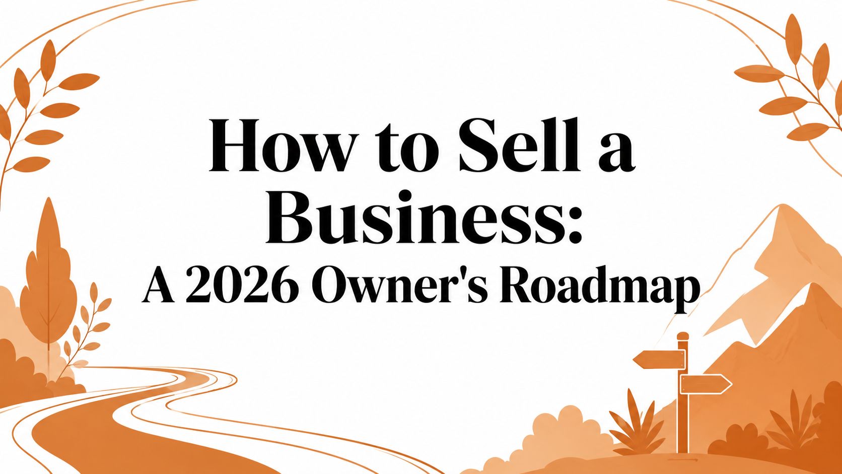How to Sell a Business: A 2026 Owner's Roadmap