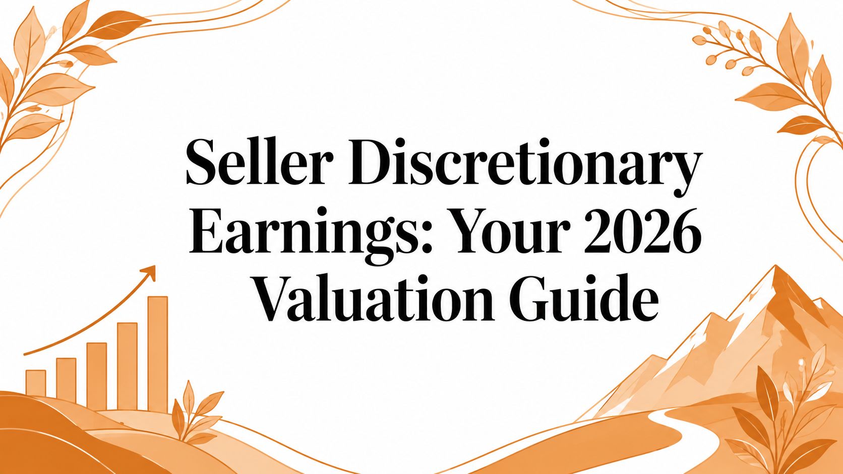 Seller Discretionary Earnings: Your 2026 Valuation Guide