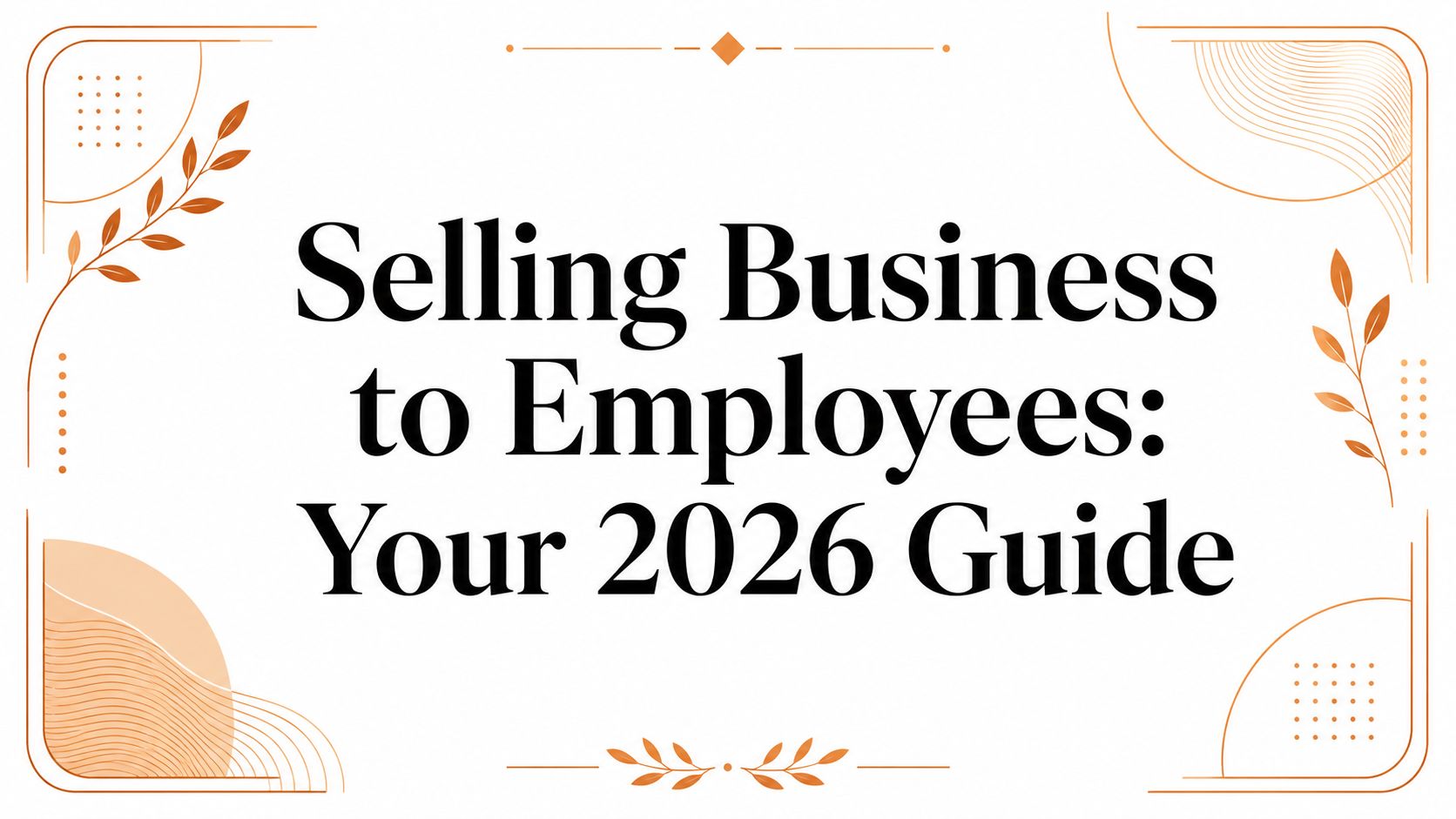 Selling Business to Employees: Your 2026 Guide