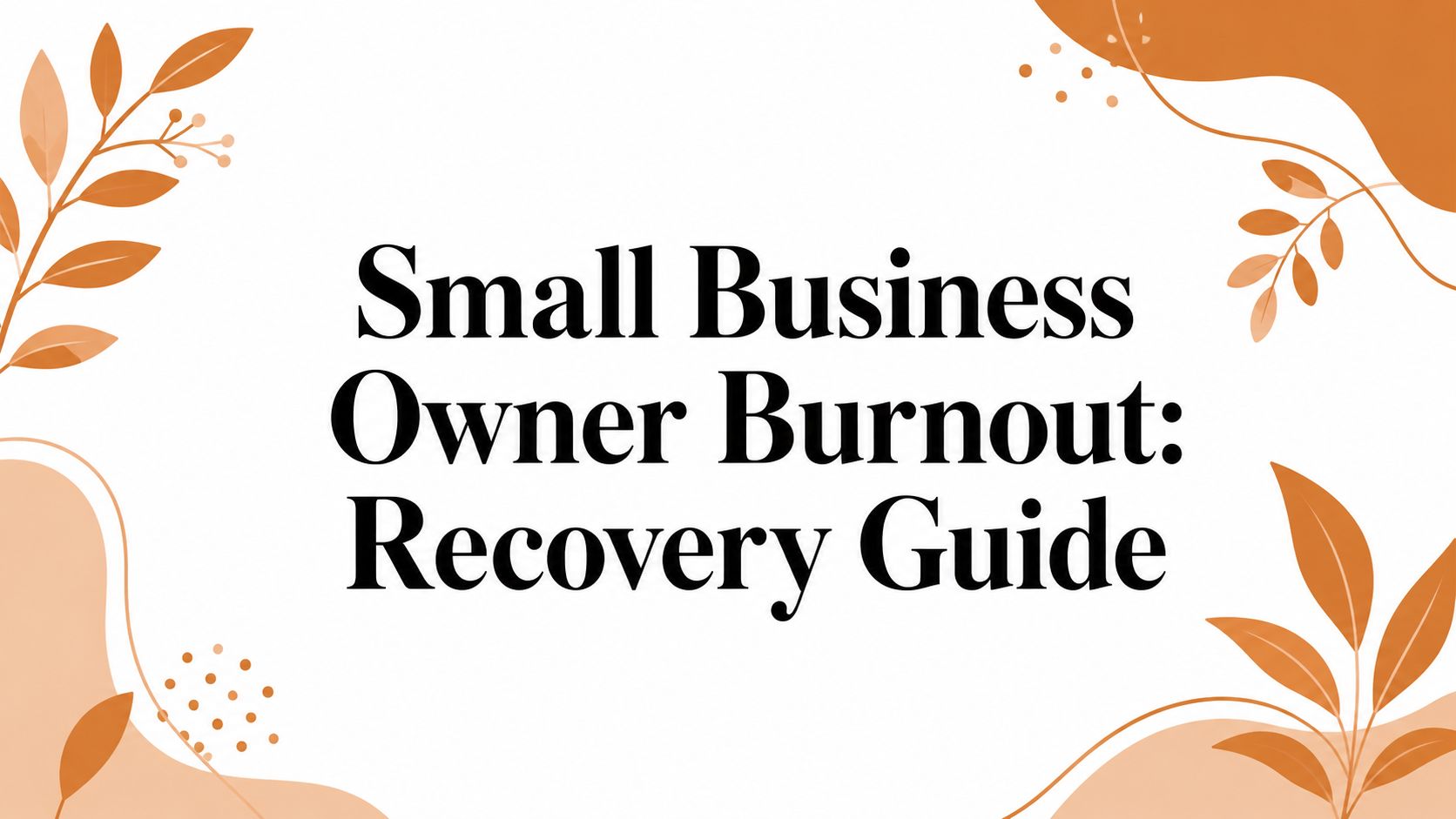Small Business Owner Burnout: Recovery Guide