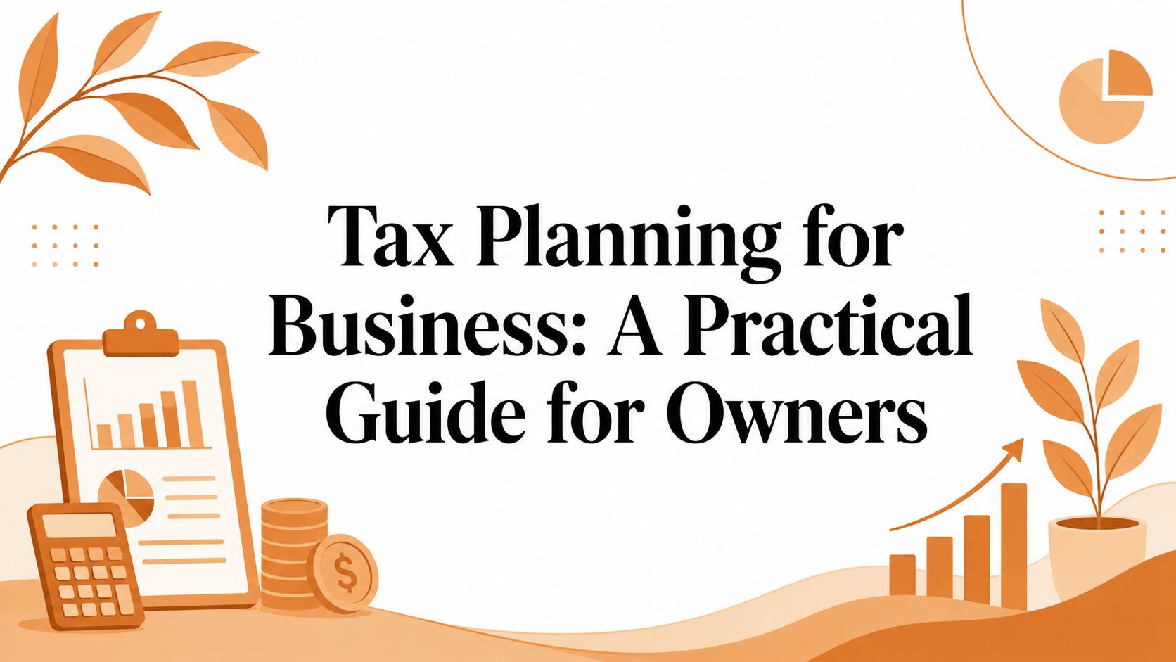 Tax Planning for Business: A Practical Guide for Owners